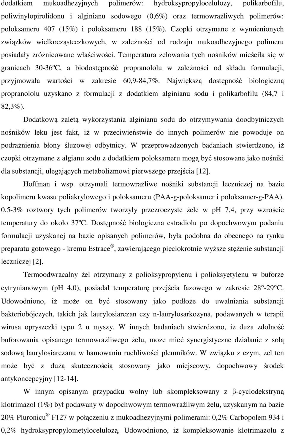 Temperatura Ŝelowania tych nośników mieściła się w granicach 30-36ºC, a biodostępność propranololu w zaleŝności od składu formulacji, przyjmowała wartości w zakresie 60,9-84,7%.