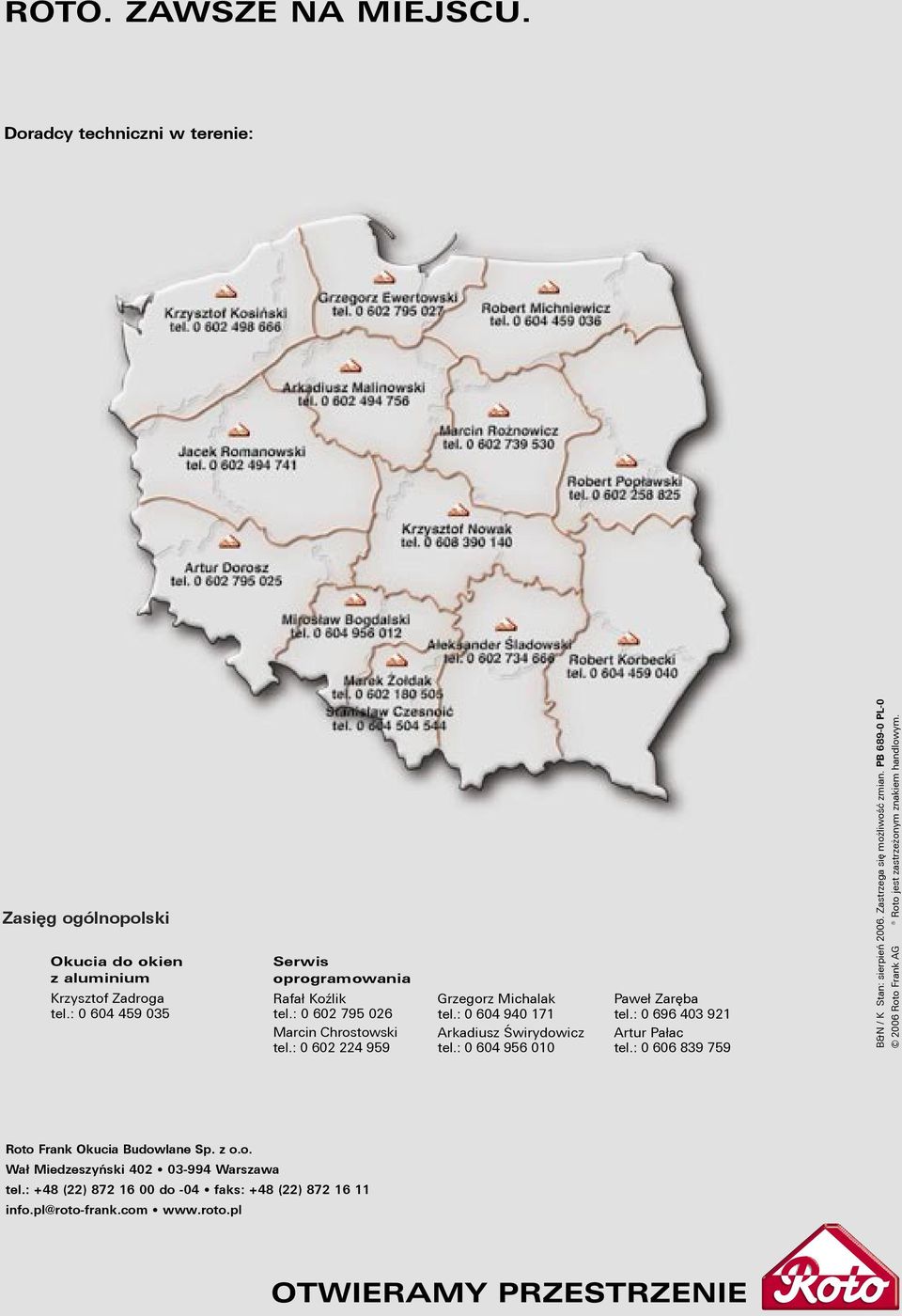 : 0 604 940 171 Arkadiusz Świrydowicz tel.: 0 604 956 010 Paweł Zaręba tel.: 0 696 403 921 Artur Pałac tel.: 0 606 839 759 B&N / K Stan: sierpień 2006.