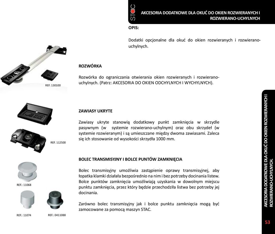 : 0411088 ZAWIASY UKRYTE Zawiasy ukryte stanowią dodatkowy punkt zamknięcia w skrzydle pasywnym (w systemie rozwierano-uchylnym) oraz obu skrzydeł (w systemie rozwieranym) i są umieszczane między