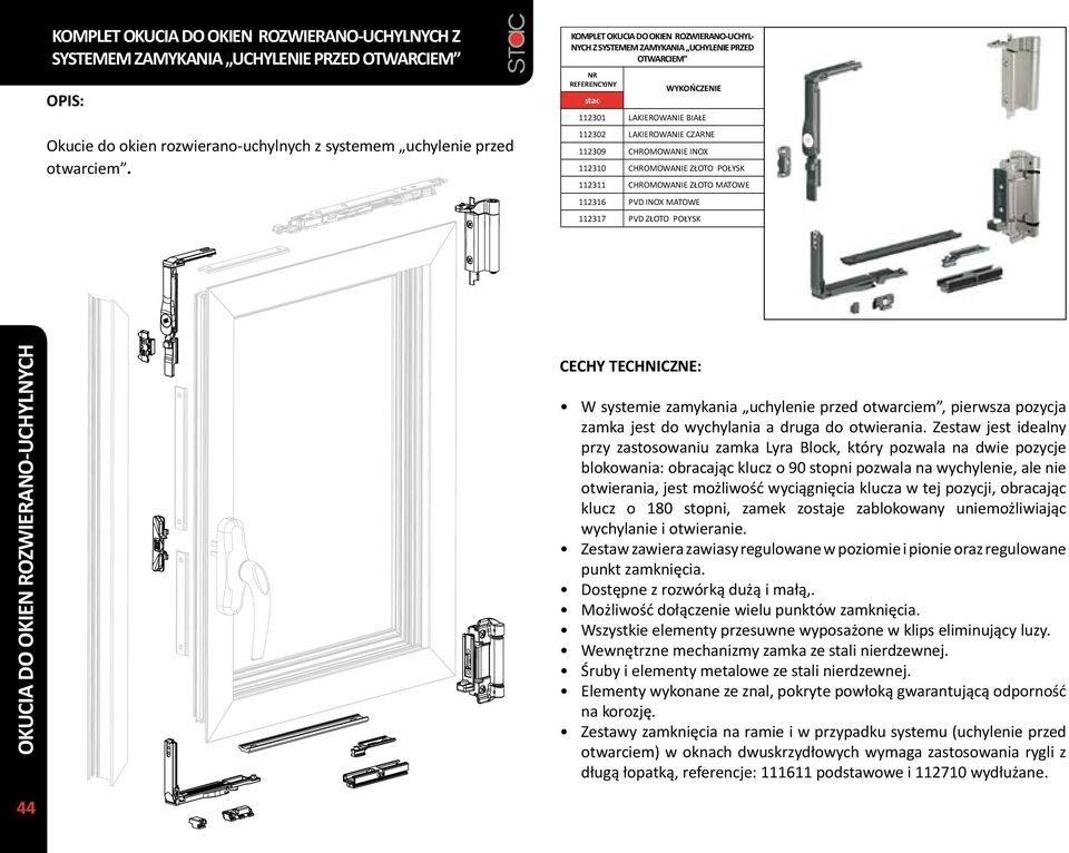 POŁYSK 112311 CHROMOWANIE ZŁOTO MATOWE 112316 PVD INOX MATOWE 112317 PVD ZŁOTO POŁYSK OKUCIA DO OKIEN ROZWIERANO-UCHYLNYCH W systemie zamykania uchylenie przed otwarciem, pierwsza pozycja zamka jest