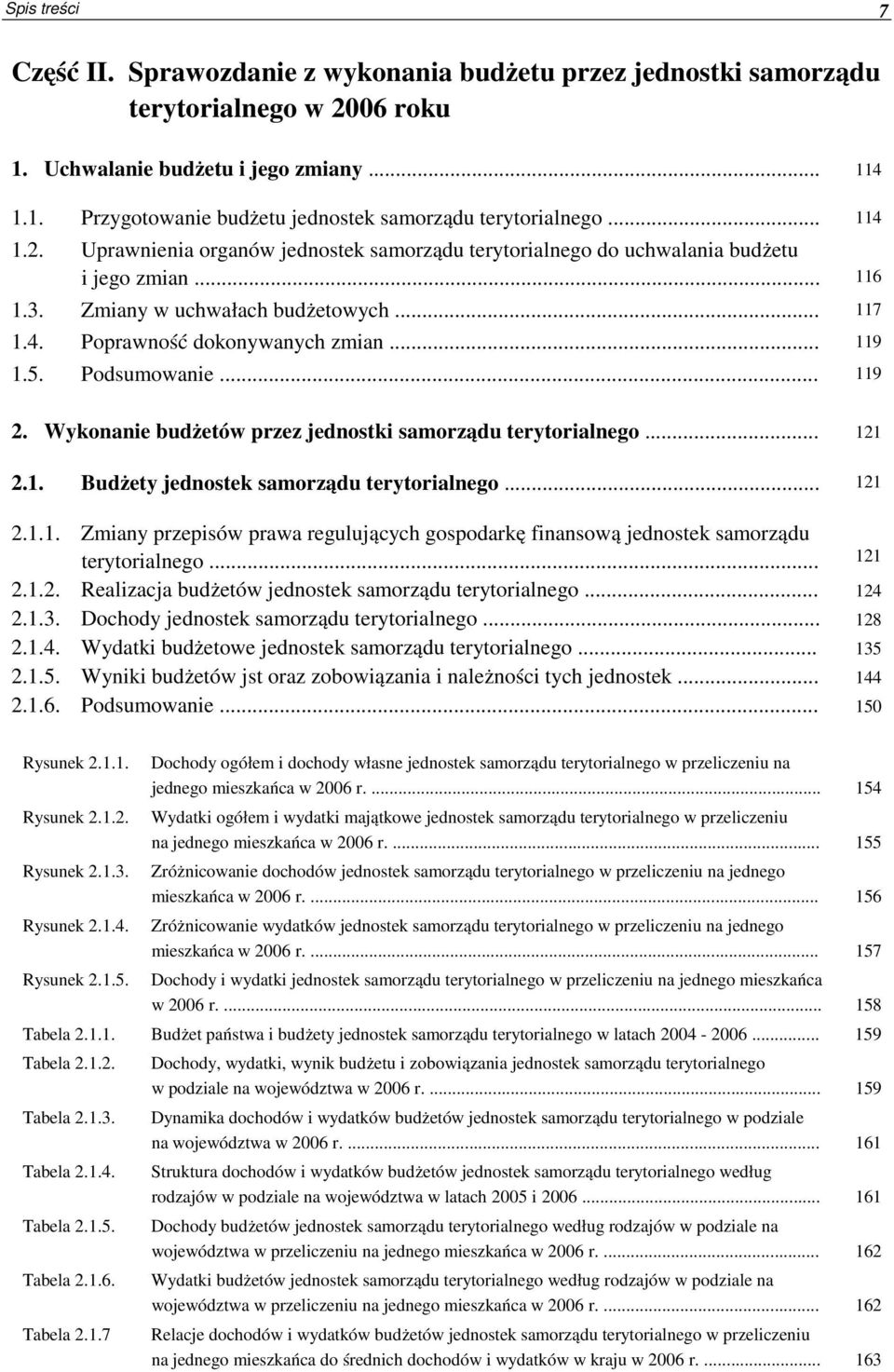 Podsumowanie... 119 2. Wykonanie budżetów przez jednostki samorządu terytorialnego... 121 2.1. Budżety jednostek samorządu terytorialnego... 121 2.1.1. Zmiany przepisów prawa regulujących gospodarkę finansową jednostek samorządu terytorialnego.