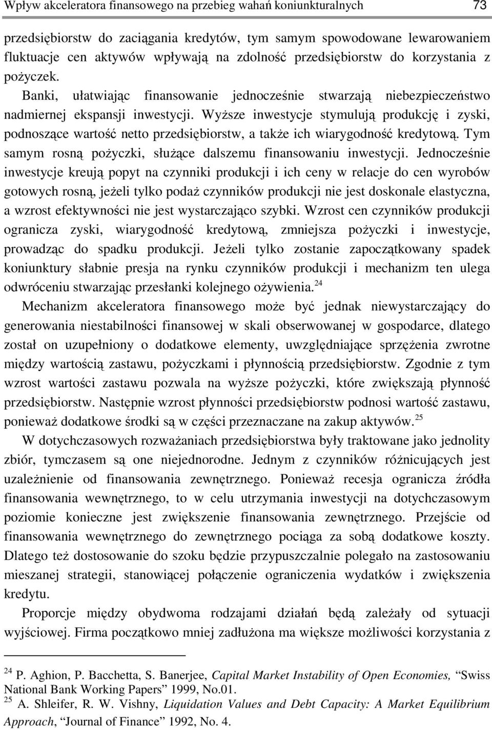 WyŜsze inwestycje stymulują produkcję i zyski, podnoszące wartość netto przedsiębiorstw, a takŝe ich wiarygodność kredytową. Tym samym rosną poŝyczki, słuŝące dalszemu finansowaniu inwestycji.