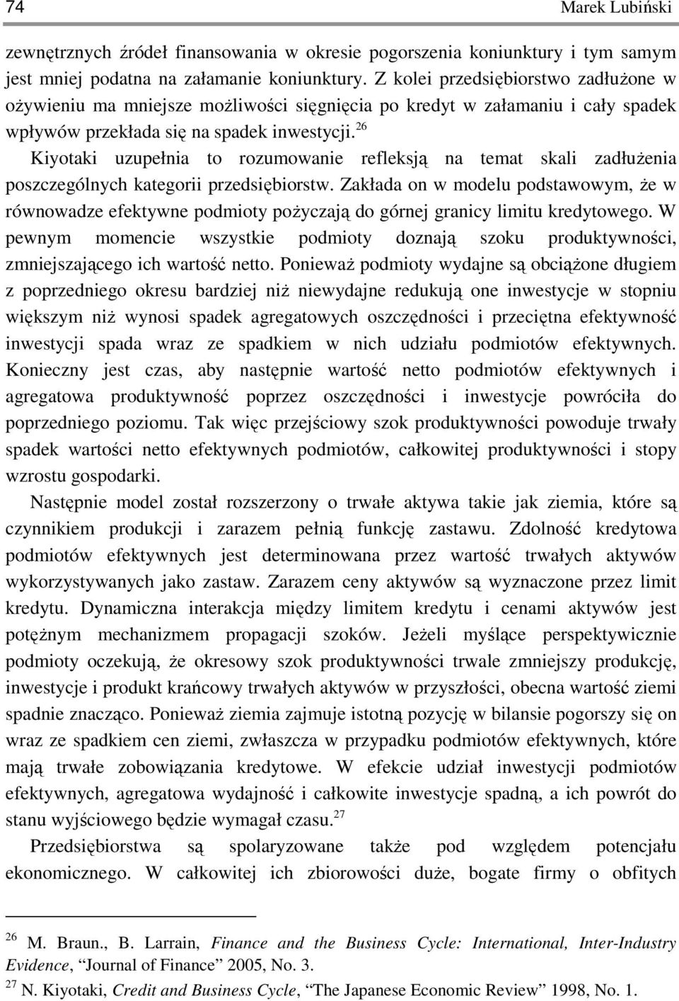 26 Kiyotaki uzupełnia to rozumowanie refleksją na temat skali zadłuŝenia poszczególnych kategorii przedsiębiorstw.