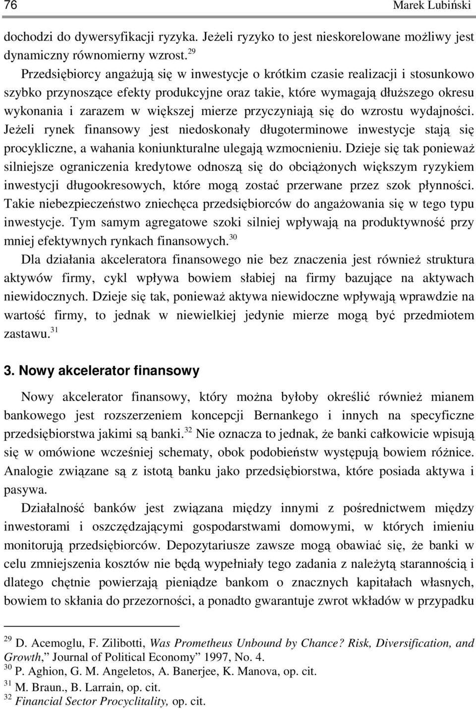 mierze przyczyniają się do wzrostu wydajności. JeŜeli rynek finansowy jest niedoskonały długoterminowe inwestycje stają się procykliczne, a wahania koniunkturalne ulegają wzmocnieniu.