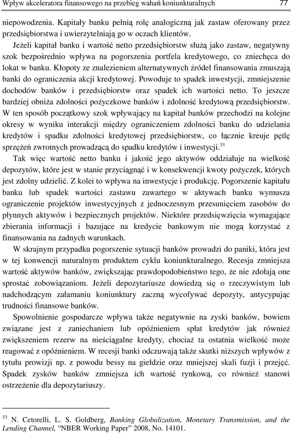 JeŜeli kapitał banku i wartość netto przedsiębiorstw słuŝą jako zastaw, negatywny szok bezpośrednio wpływa na pogorszenia portfela kredytowego, co zniechęca do lokat w banku.