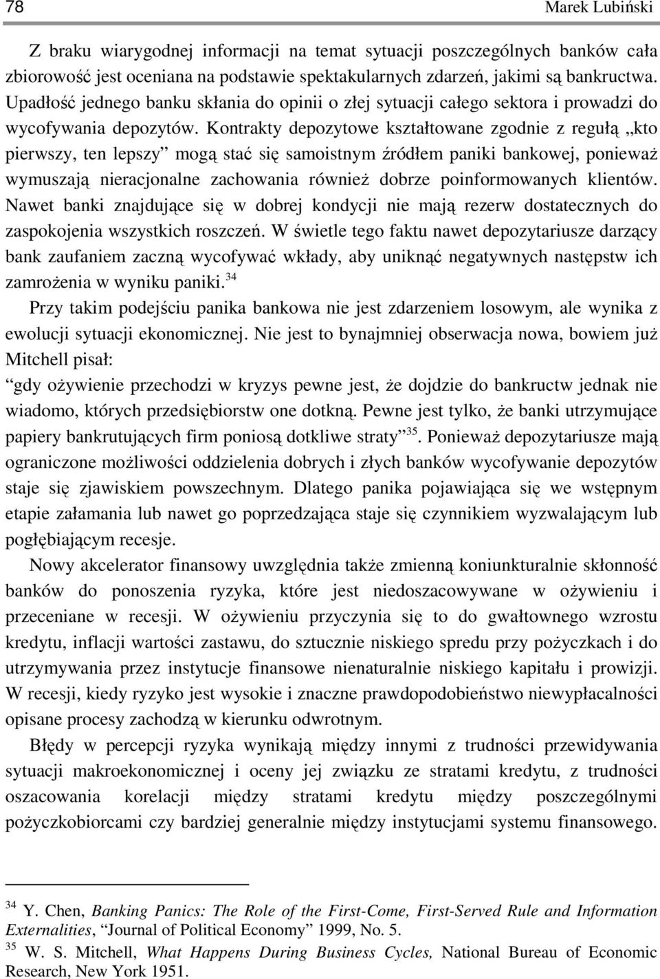 Kontrakty depozytowe kształtowane zgodnie z regułą kto pierwszy, ten lepszy mogą stać się samoistnym źródłem paniki bankowej, poniewaŝ wymuszają nieracjonalne zachowania równieŝ dobrze