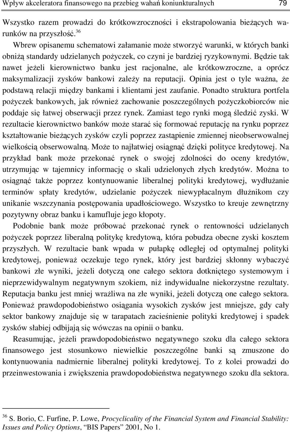 Będzie tak nawet jeŝeli kierownictwo banku jest racjonalne, ale krótkowzroczne, a oprócz maksymalizacji zysków bankowi zaleŝy na reputacji.