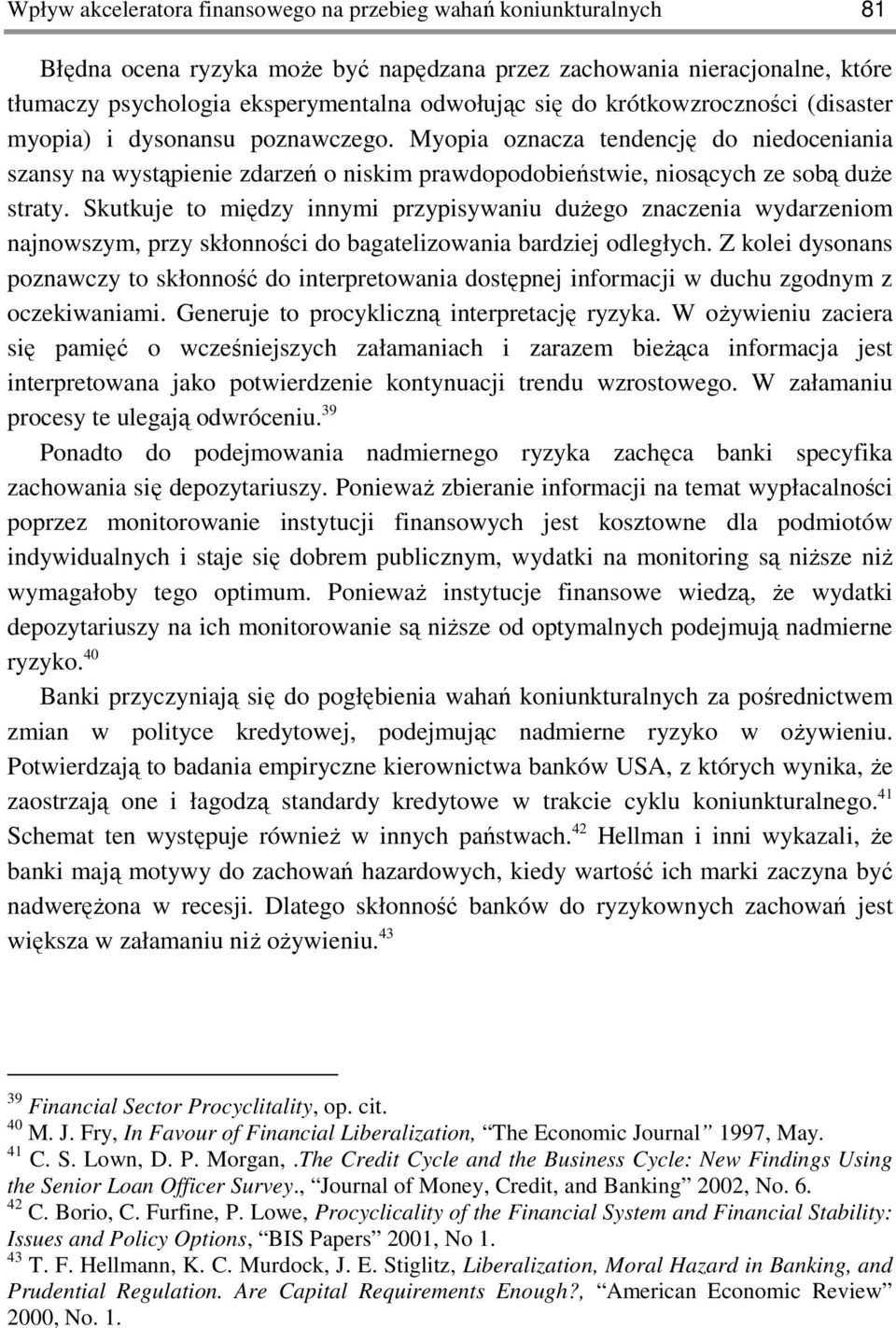 Skutkuje to między innymi przypisywaniu duŝego znaczenia wydarzeniom najnowszym, przy skłonności do bagatelizowania bardziej odległych.