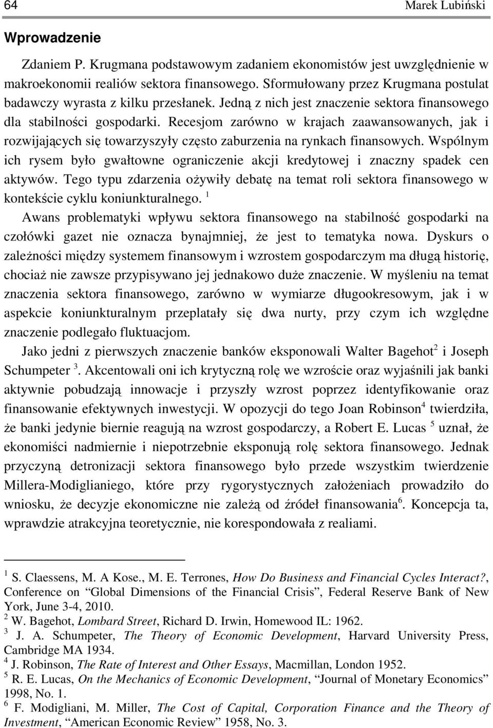 Recesjom zarówno w krajach zaawansowanych, jak i rozwijających się towarzyszyły często zaburzenia na rynkach finansowych.