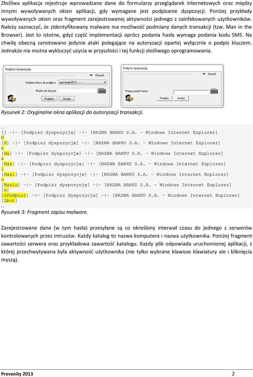 Należy zaznaczyć, że zidentyfikowany malware ma możliwość podmiany danych transakcji (tzw. Man in the Browser). Jest to istotne, gdyż część implementacji oprócz podania hasła wymaga podania kodu SMS.