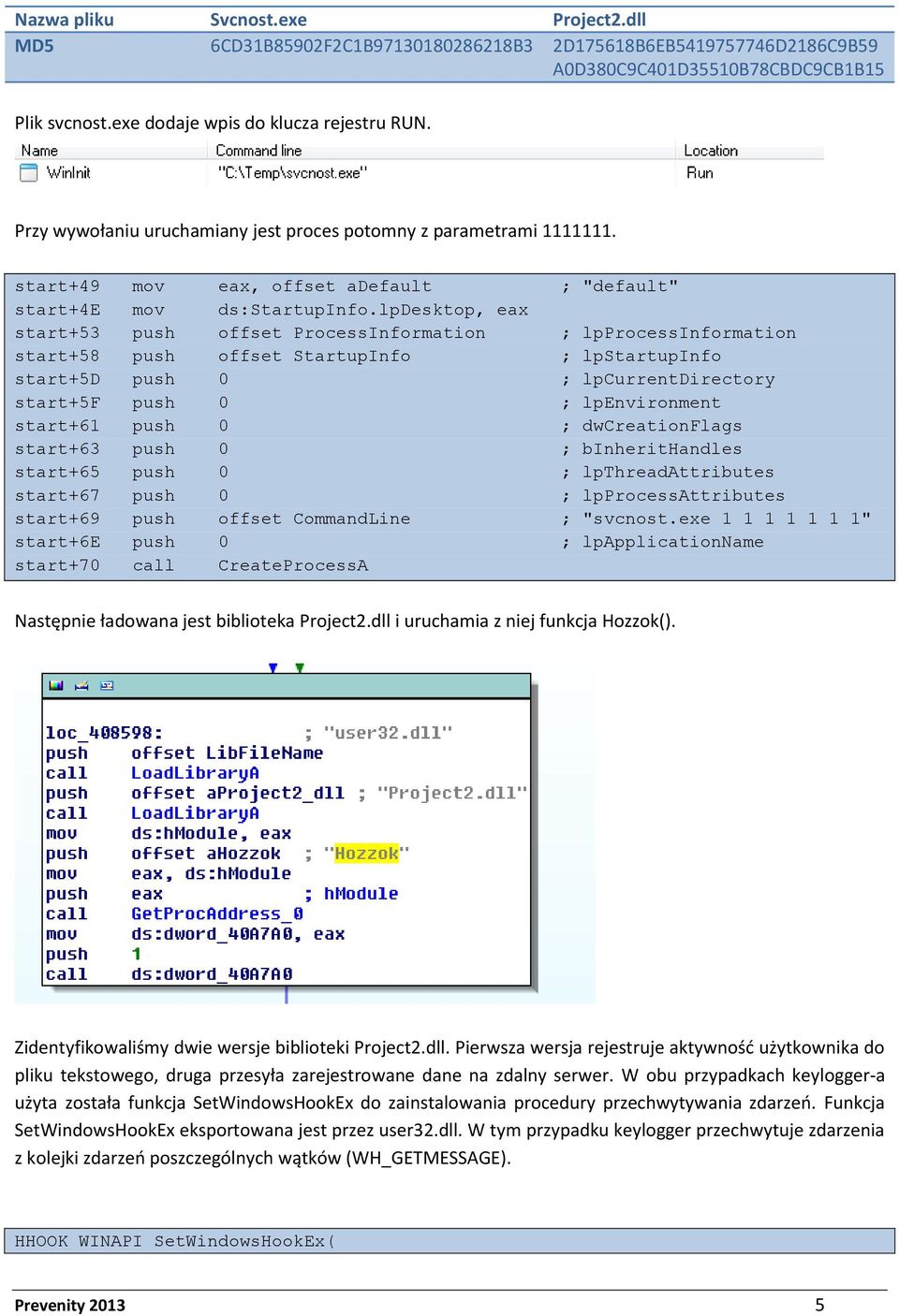 lpdesktop, eax start+53 push offset ProcessInformation ; lpprocessinformation start+58 push offset StartupInfo ; lpstartupinfo start+5d push 0 ; lpcurrentdirectory start+5f push 0 ; lpenvironment