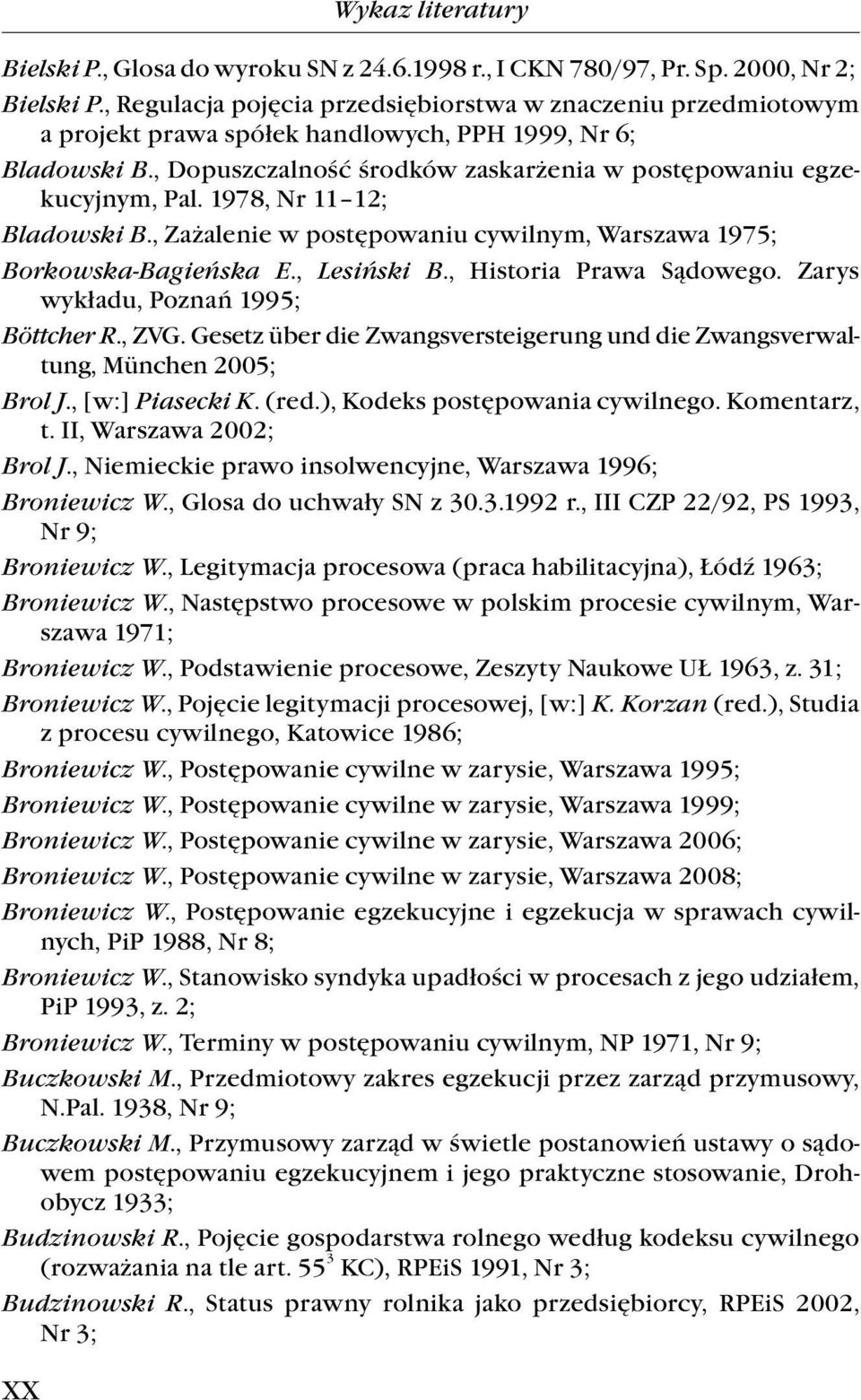 1978, Nr 11 12; Bladowski B., Zażalenie w postępowaniu cywilnym, Warszawa 1975; Borkowska-Bagieńska E., Lesiński B., Historia Prawa Sądowego. Zarys wykładu, Poznań 1995; Böttcher R., ZVG.