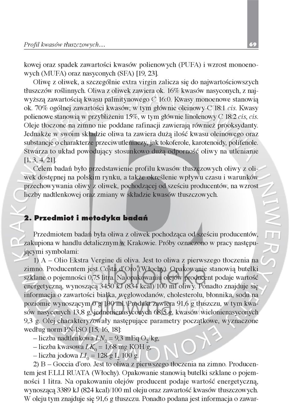 Kwasy monoenowe stanowią ok. 70% ogólnej zawartości kwasów, w tym głównie oleinowy C 18:1 cis. Kwasy polienowe stanowią w przybliżeniu 15%, w tym głównie linolenowy C 18:2 cis, cis.