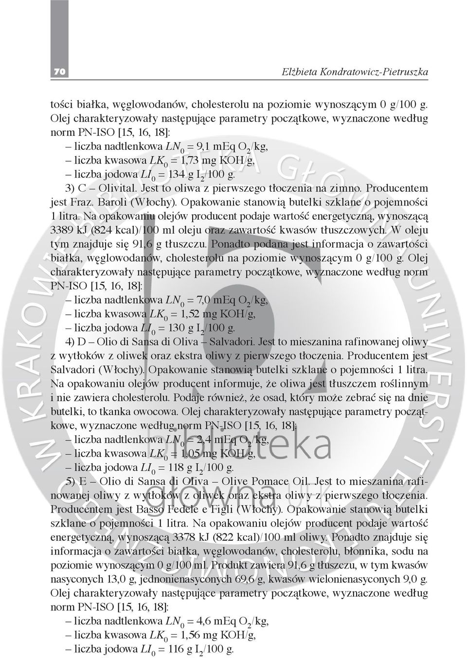 = 134 g I 2 /100 g. 3) C Olivital. Jest to oliwa z pierwszego tłoczenia na zimno. Producentem jest Fraz. Baroli (Włochy). Opakowanie stanowią butelki szklane o pojemności 1 litra.