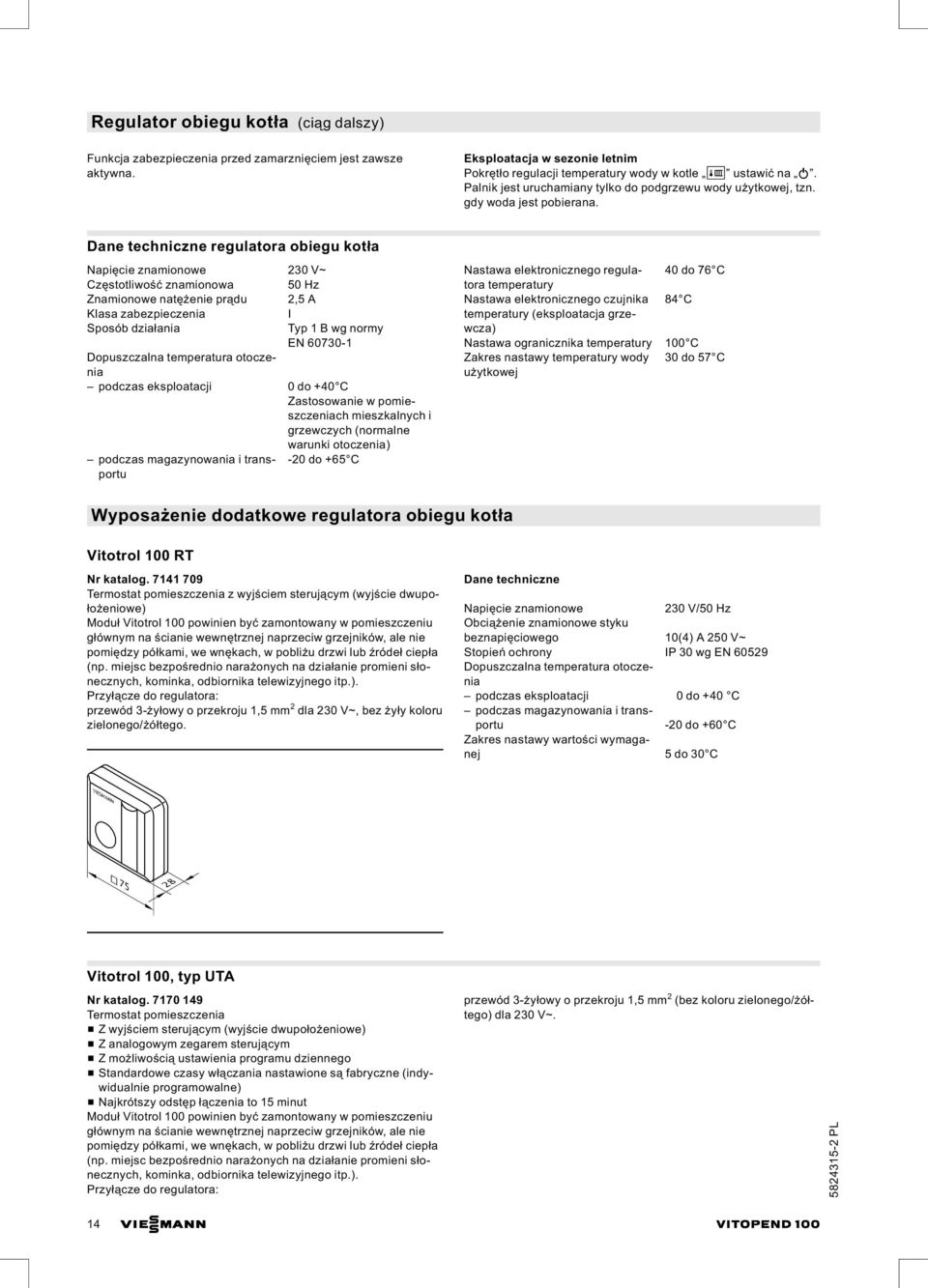 Dane techniczne regulatora obiegu kotła Napięcie znamionowe 230 V~ Częstotliwość znamionowa 50 Hz Znamionowe natężenie prądu 2,5 A Klasa zabezpieczenia I Sposób działania Typ 1 B wg normy EN 60730 1