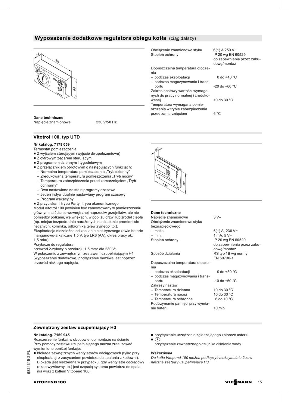 zredukowanej 10 do 30 C Temperatura wymagana pomieszczenia w trybie zabezpieczenia przed zamarznięciem 6 C Vitotrol 100, typ UTD 7179 059 Termostat pomieszczenia & Zwyjściem sterującym (wyjście