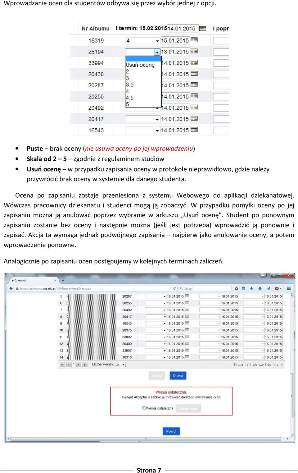 w systemie dla danego studenta. Ocena po zapisaniu zostaje przeniesiona z systemu Webowego do aplikacji dziekanatowej. Wówczas pracownicy dziekanatu i studenci mogą ją zobaczyć.