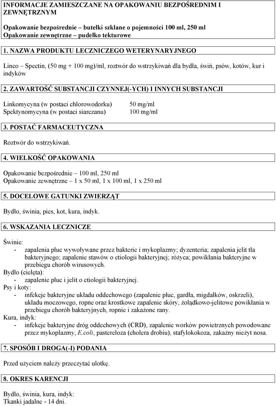 ZAWARTOŚĆ SUBSTANCJI CZYNNEJ(-YCH) I INNYCH SUBSTANCJI Linkomycyna (w postaci chlorowodorku) Spektynomycyna (w postaci siarczanu) 50 mg/ml 100 mg/ml 3. POSTAĆ FARMACEUTYCZNA Roztwór do wstrzykiwań. 4.