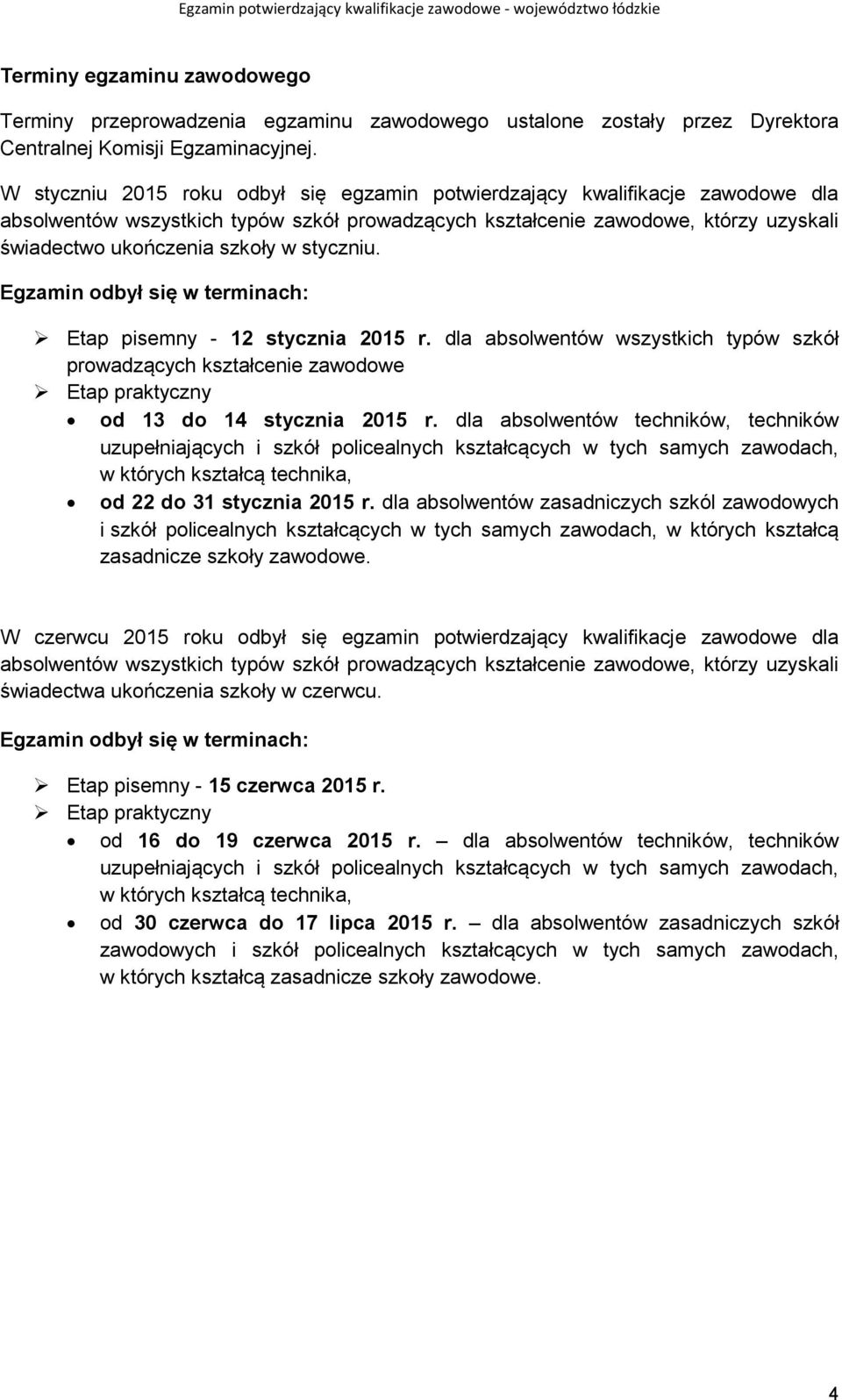 styczniu. Egzamin odbył się w terminach: Etap pisemny - 12 stycznia 2015 r. dla absolwentów wszystkich typów szkół prowadzących kształcenie zawodowe Etap praktyczny od 13 do 14 stycznia 2015 r.