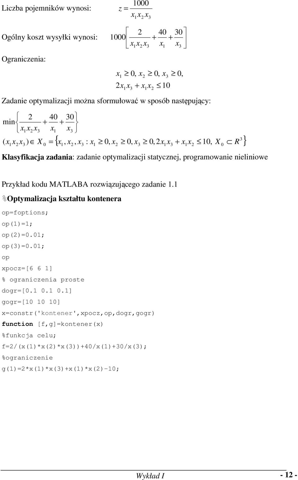 Przykład kodu MATLABA rozwiązującego zadaie. %Optymalizacja kształtu koteera op=foptios; op()=; op()=.; op()=.; op xpocz=[6 6 ] % ograiczeia proste dogr=[.