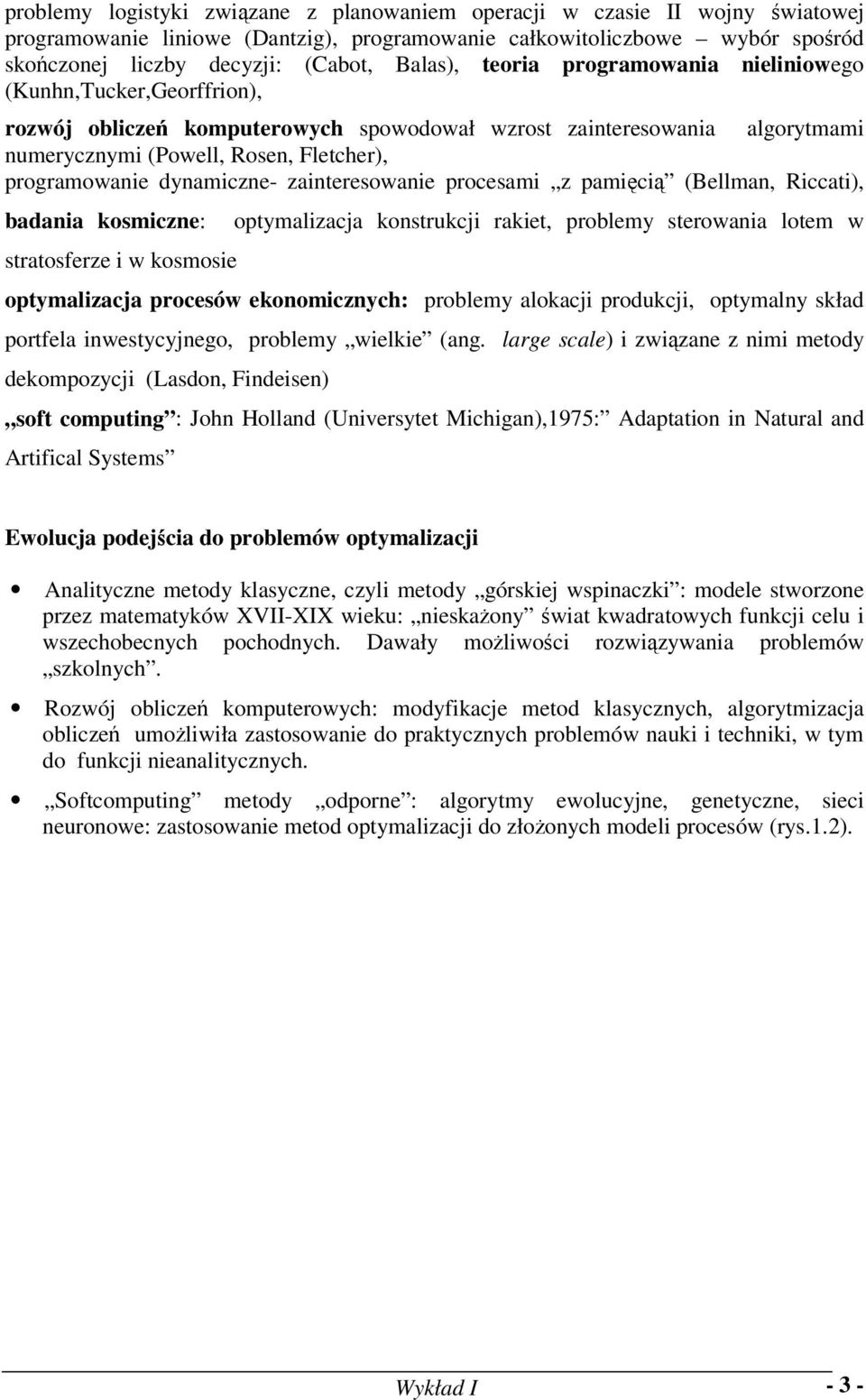 procesami z pamięcią (Bellma, Riccati), badaia kosmicze: optymalizacja kostrukcji rakiet, problemy sterowaia lotem w stratosferze i w kosmosie optymalizacja procesów ekoomiczych: problemy alokacji