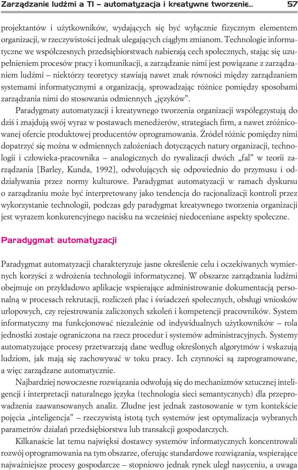 Technologie informatyczne we wspó³czesnych przedsiêbiorstwach nabieraj¹ cech spo³ecznych, staj¹c siê uzupe³nieniem procesów pracy i komunikacji, a zarz¹dzanie nimi jest powi¹zane z zarz¹dzaniem