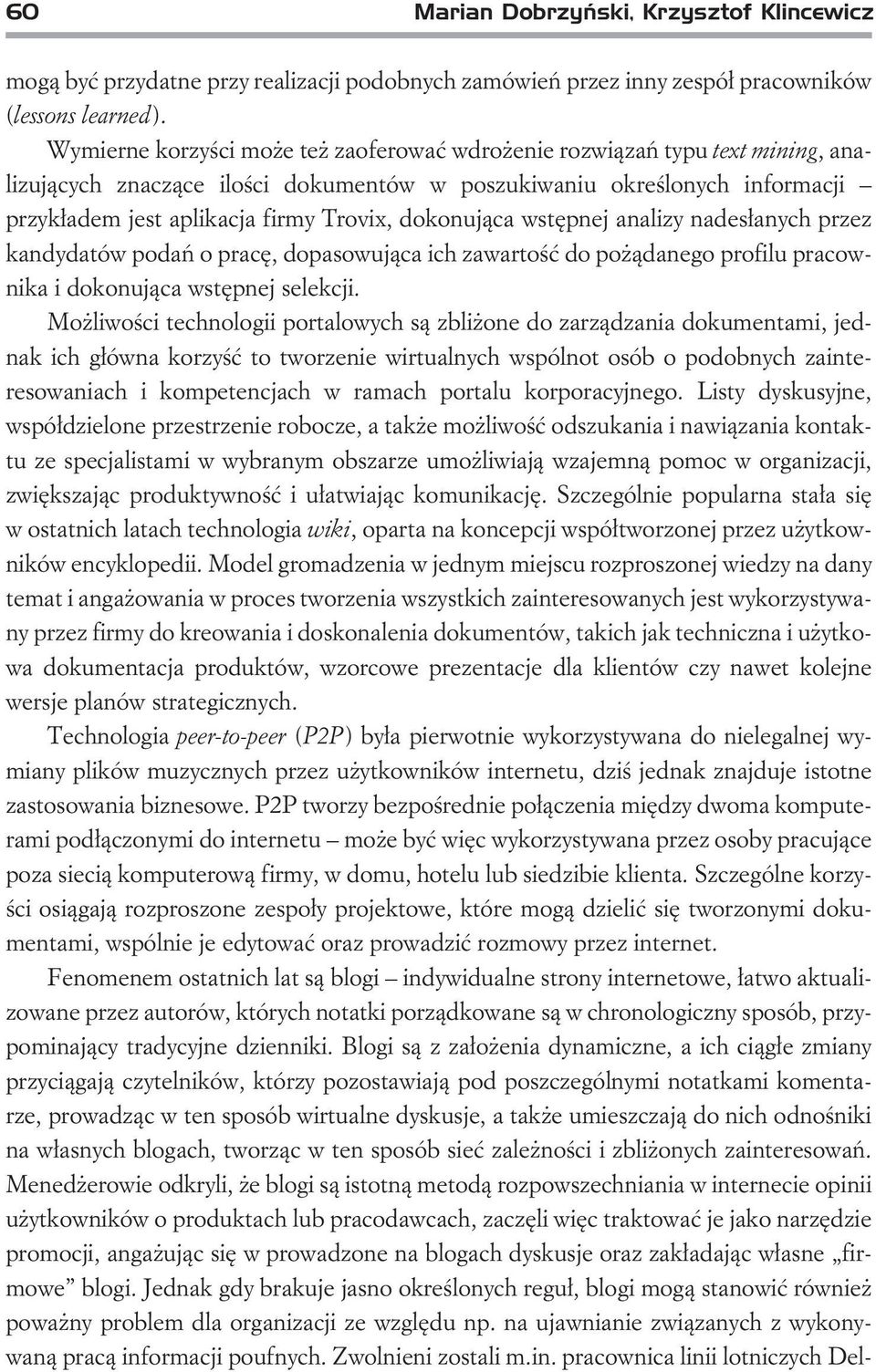 dokonuj¹ca wstêpnej analizy nades³anych przez kandydatów podañ o pracê, dopasowuj¹ca ich zawartoœæ do po ¹danego profilu pracownika i dokonuj¹ca wstêpnej selekcji.