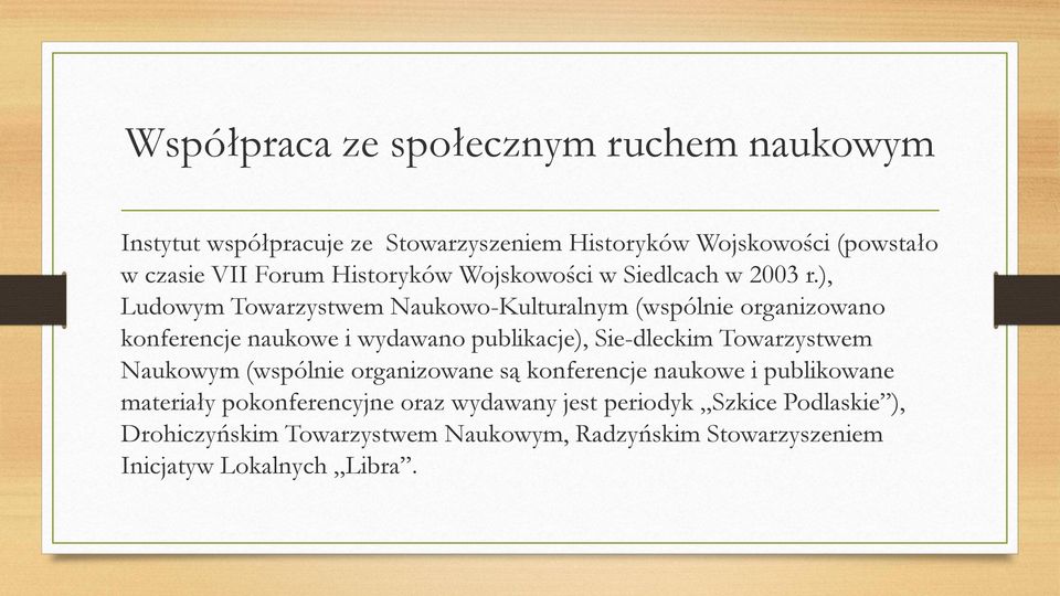 ), Ludowym Towarzystwem Naukowo-Kulturalnym (wspólnie organizowano konferencje naukowe i wydawano publikacje), Sie dleckim Towarzystwem