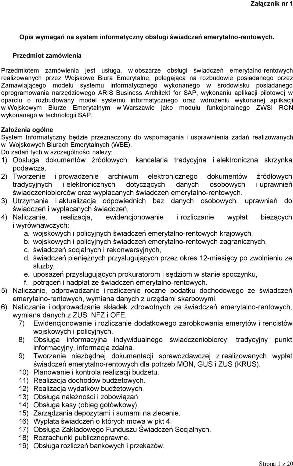 Zamawiającego modelu systemu informatycznego wykonanego w środowisku posiadanego oprogramowania narzędziowego ARIS Business Architekt for SAP, wykonaniu aplikacji pilotowej w oparciu o rozbudowany