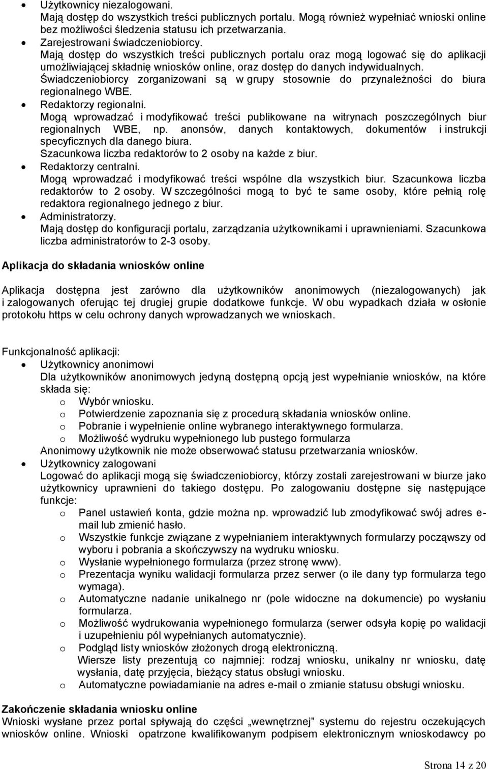 Świadczeniobiorcy zorganizowani są w grupy stosownie do przynależności do biura regionalnego WBE. Redaktorzy regionalni.