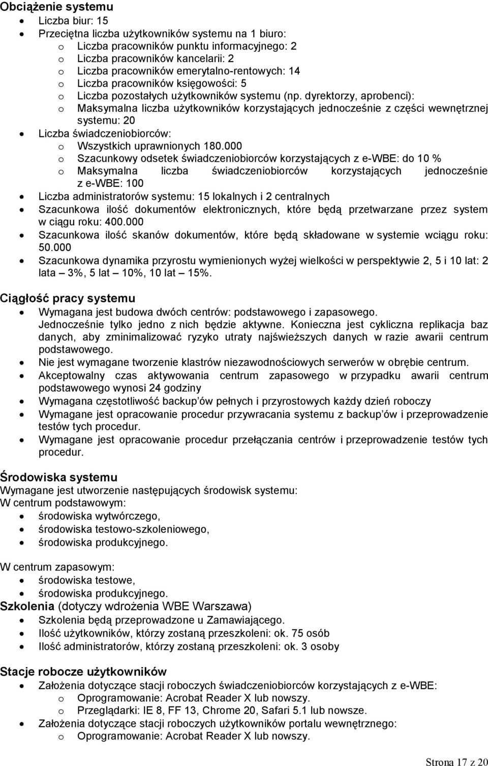 dyrektorzy, aprobenci): Maksymalna liczba użytkowników korzystających jednocześnie z części wewnętrznej systemu: 20 Liczba świadczeniobiorców: o Wszystkich uprawnionych 180.