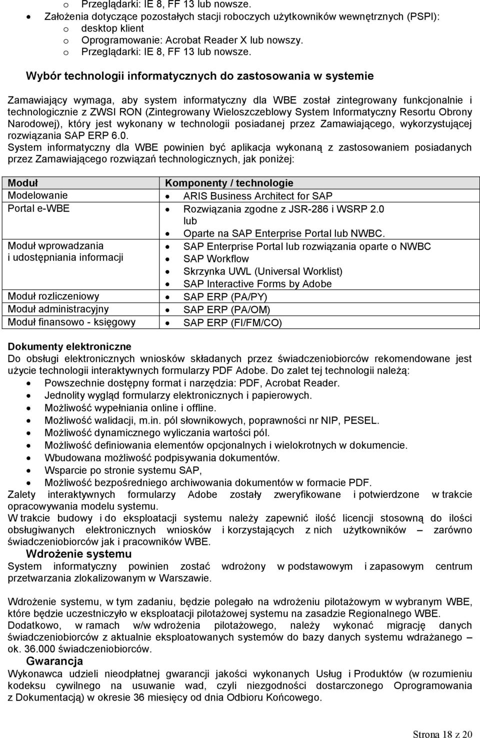 Wybór technologii informatycznych do zastosowania w systemie Zamawiający wymaga, aby system informatyczny dla WBE został zintegrowany funkcjonalnie i technologicznie z ZWSI RON (Zintegrowany