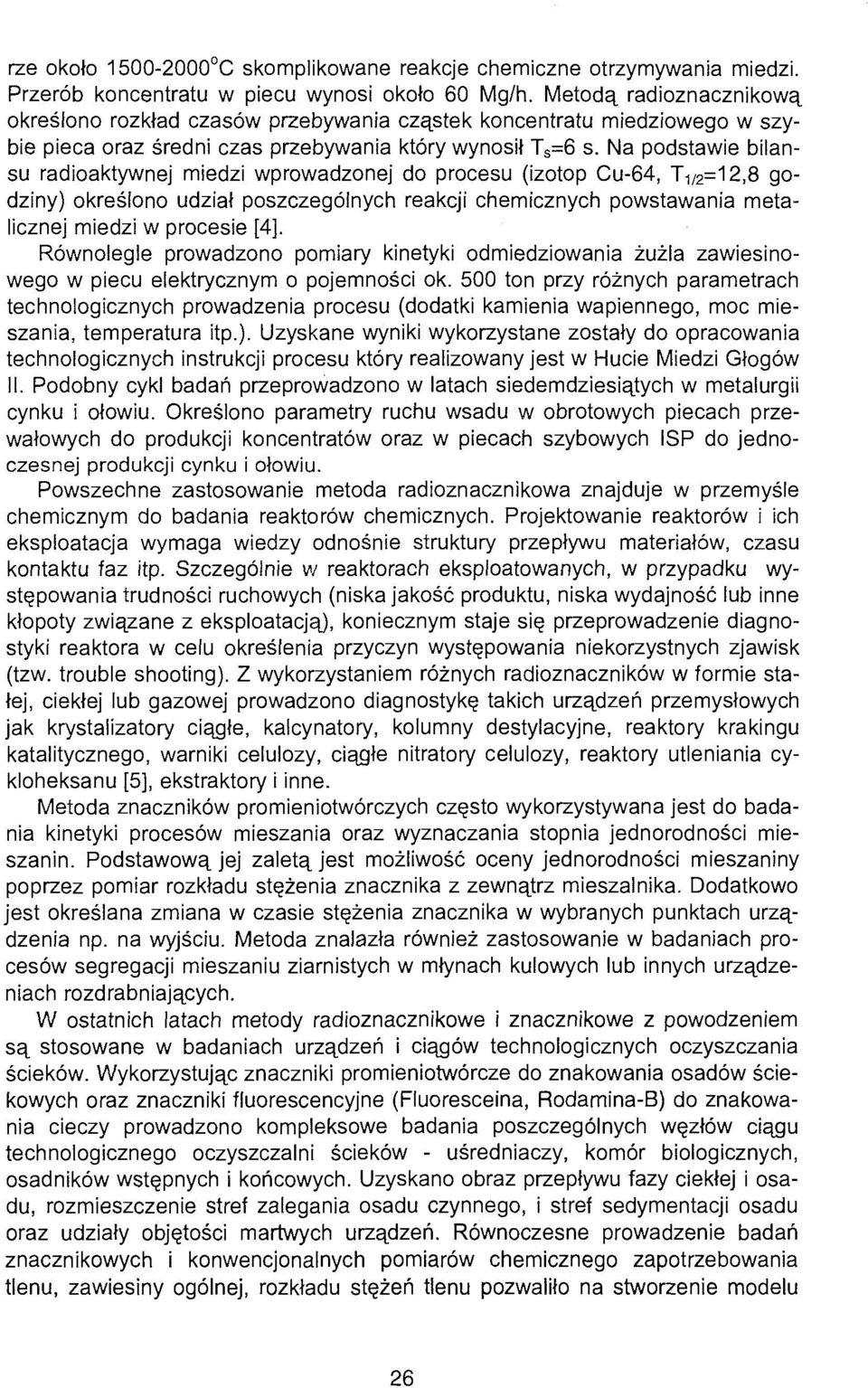 Na podstawie bilansu radioaktywnej miedzi wprowadzonej do procesu (izotop Cu-64, T 1/2 =12,8 godziny) określono udział poszczególnych reakcji chemicznych powstawania metalicznej miedzi w procesie [4].