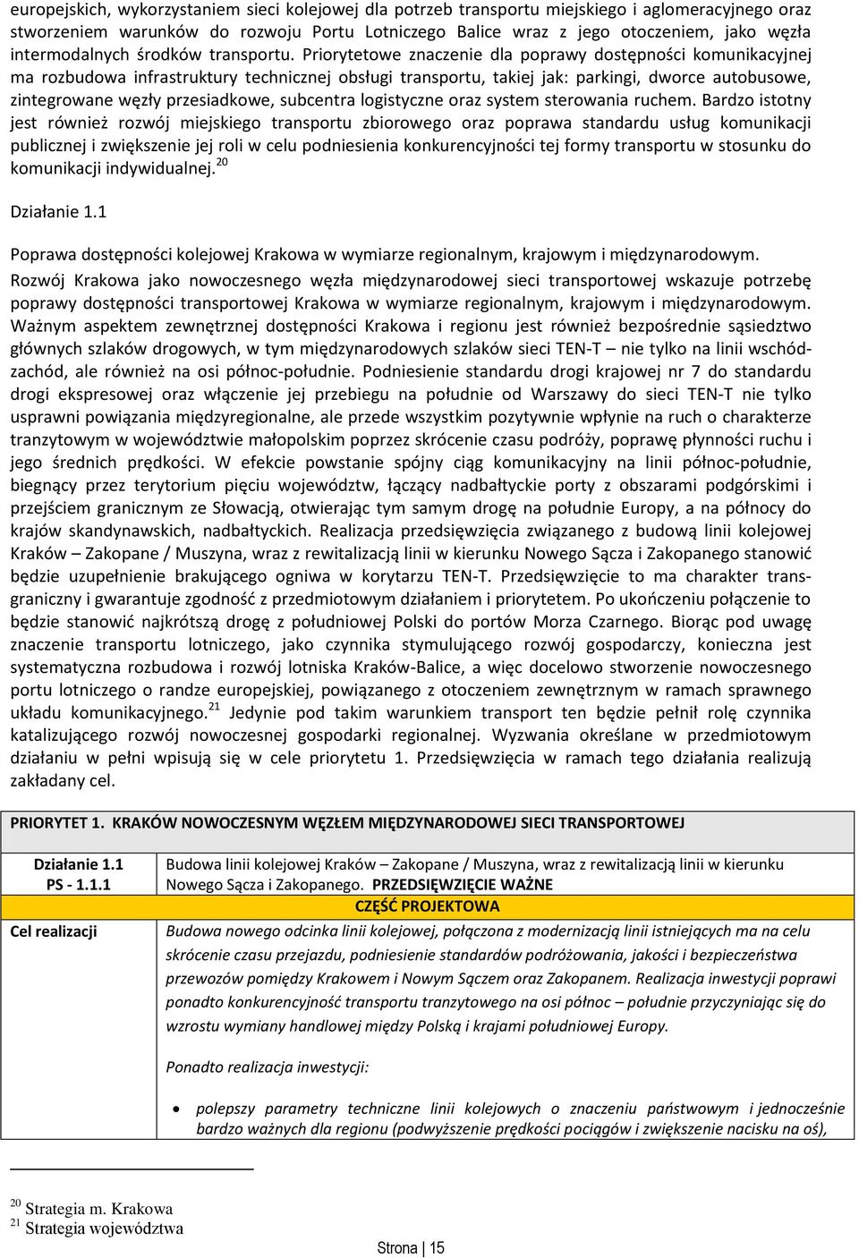 Priorytetowe znaczenie dla poprawy dostępności komunikacyjnej ma rozbudowa infrastruktury technicznej obsługi transportu, takiej jak: parkingi, dworce autobusowe, zintegrowane węzły przesiadkowe,