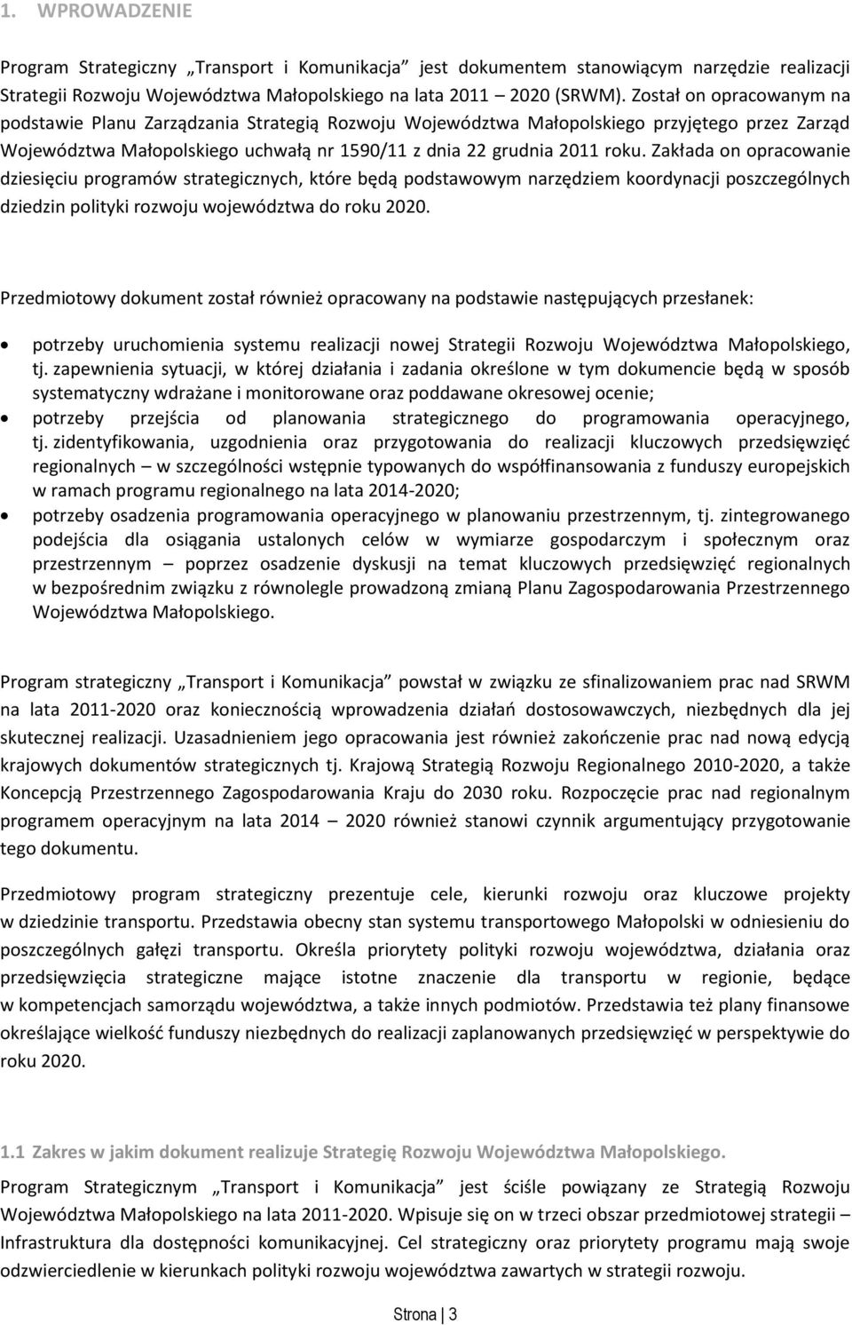 Zakłada on opracowanie dziesięciu programów strategicznych, które będą podstawowym narzędziem koordynacji poszczególnych dziedzin polityki rozwoju województwa do roku 2020.