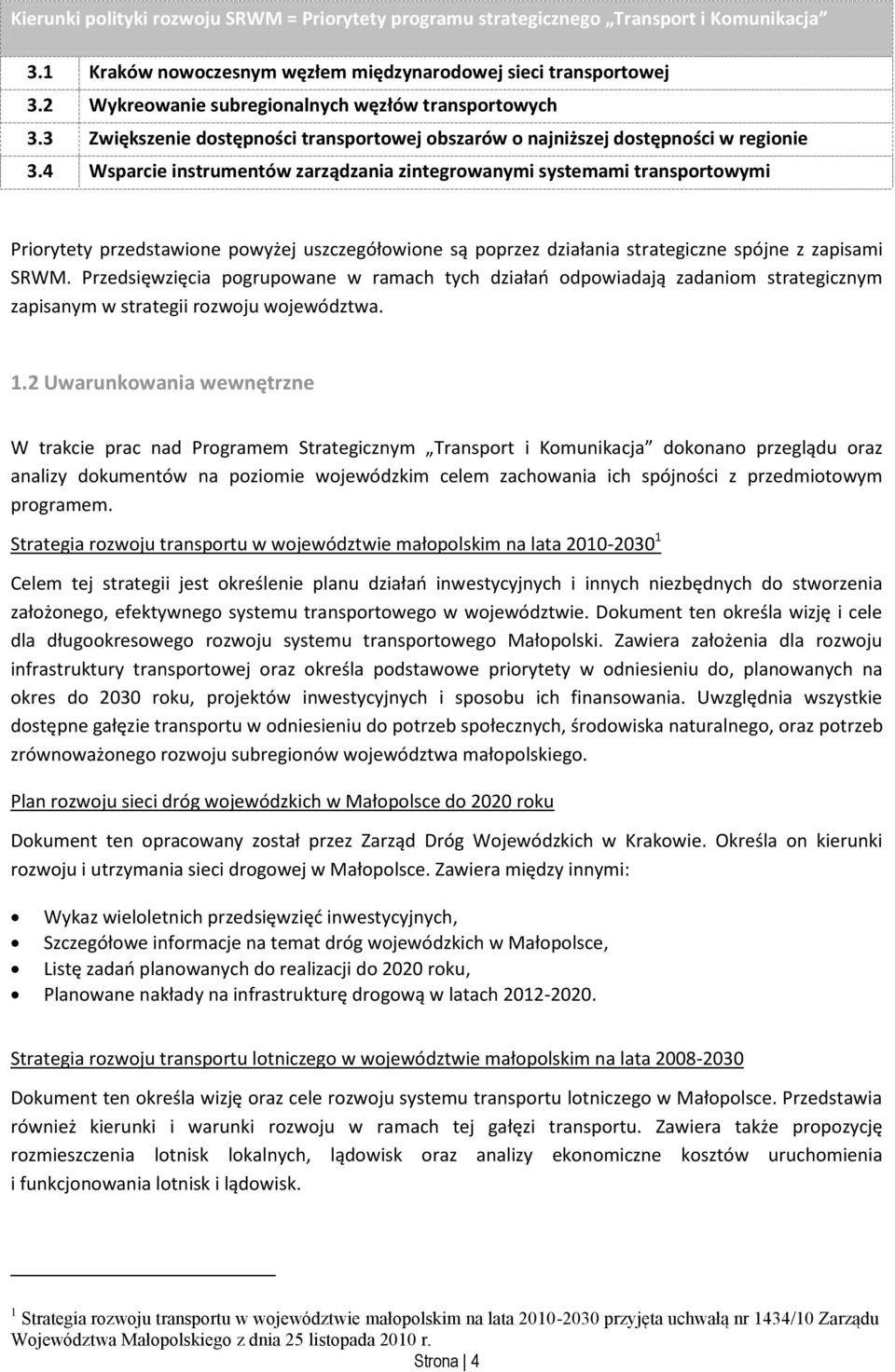 4 Wsparcie instrumentów zarządzania zintegrowanymi systemami transportowymi Priorytety przedstawione powyżej uszczegółowione są poprzez działania strategiczne spójne z zapisami SRWM.