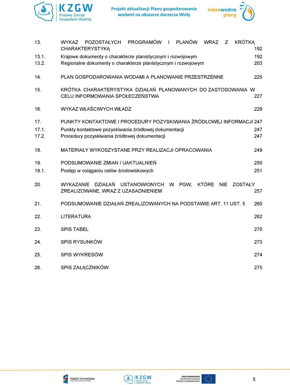 PUNKTY KONTAKTOWE I PROCEDURY POZYSKIWANIA ŹRÓDŁOWEJ INFORMACJI 247 17.1. Punkty kontaktowe pozyskiwania źródłowej dokumentacji 247 17.2. Procedury pozyskiwania źródłowej dokumentacji 247 18.