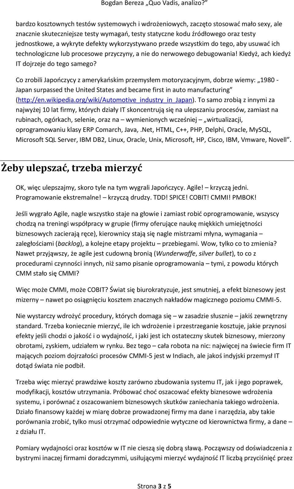 Co zrobili Japończycy z amerykańskim przemysłem motoryzacyjnym, dobrze wiemy: 1980 - Japan surpassed the United States and became first in auto manufacturing (http://en.wikipedia.