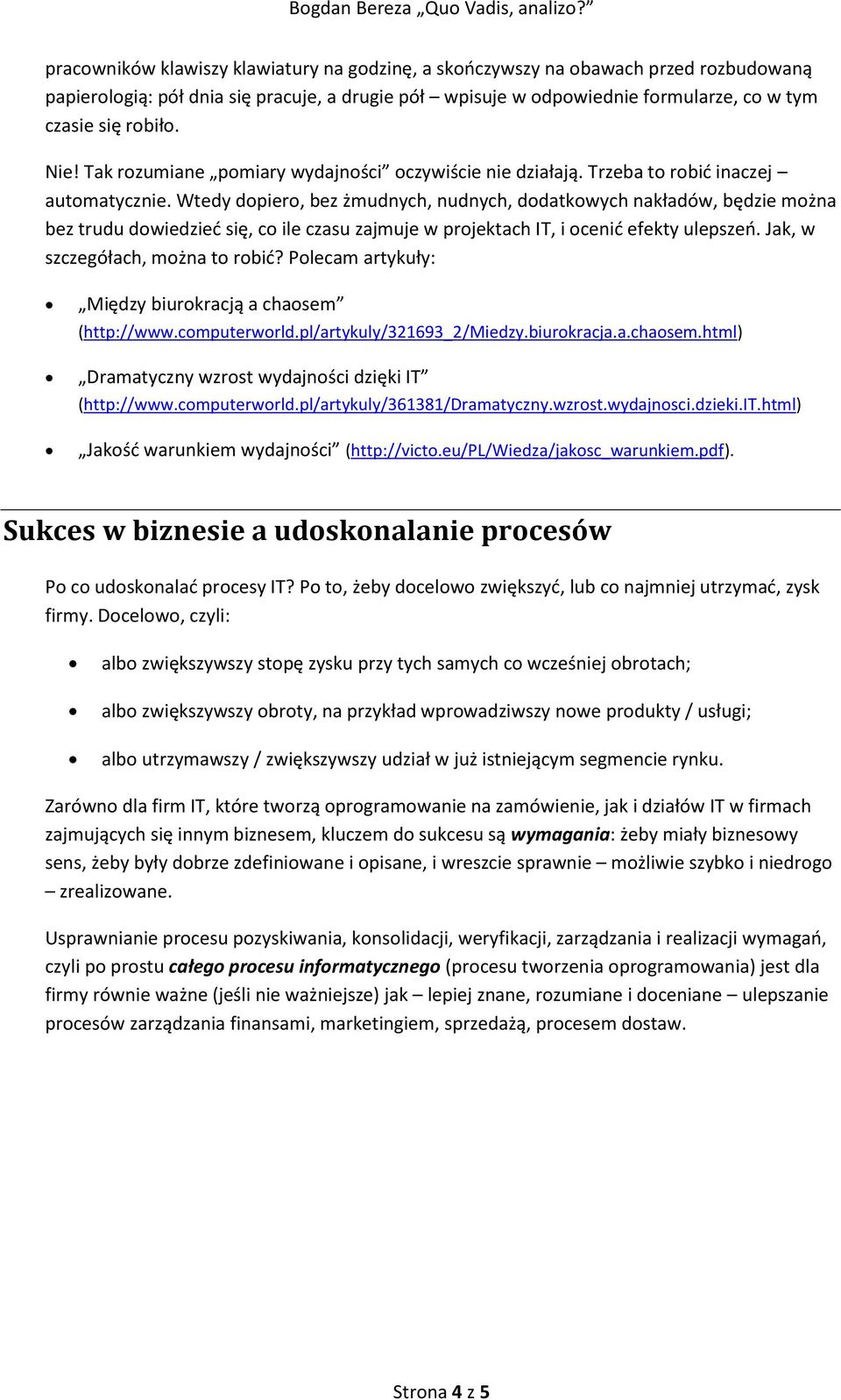 Wtedy dopiero, bez żmudnych, nudnych, dodatkowych nakładów, będzie można bez trudu dowiedzieć się, co ile czasu zajmuje w projektach IT, i ocenić efekty ulepszeń. Jak, w szczegółach, można to robić?