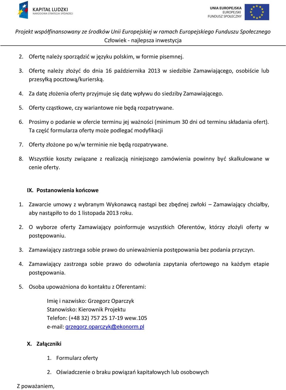 Prosimy o podanie w ofercie terminu jej ważności (minimum 30 dni od terminu składania ofert). Ta część formularza oferty może podlegać modyfikacji 7.