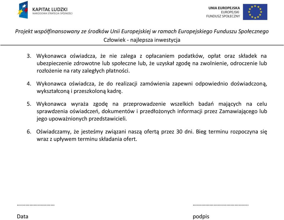 Wykonawca wyraża zgodę na przeprowadzenie wszelkich badań mających na celu sprawdzenia oświadczeń, dokumentów i przedłożonych informacji przez Zamawiającego lub jego