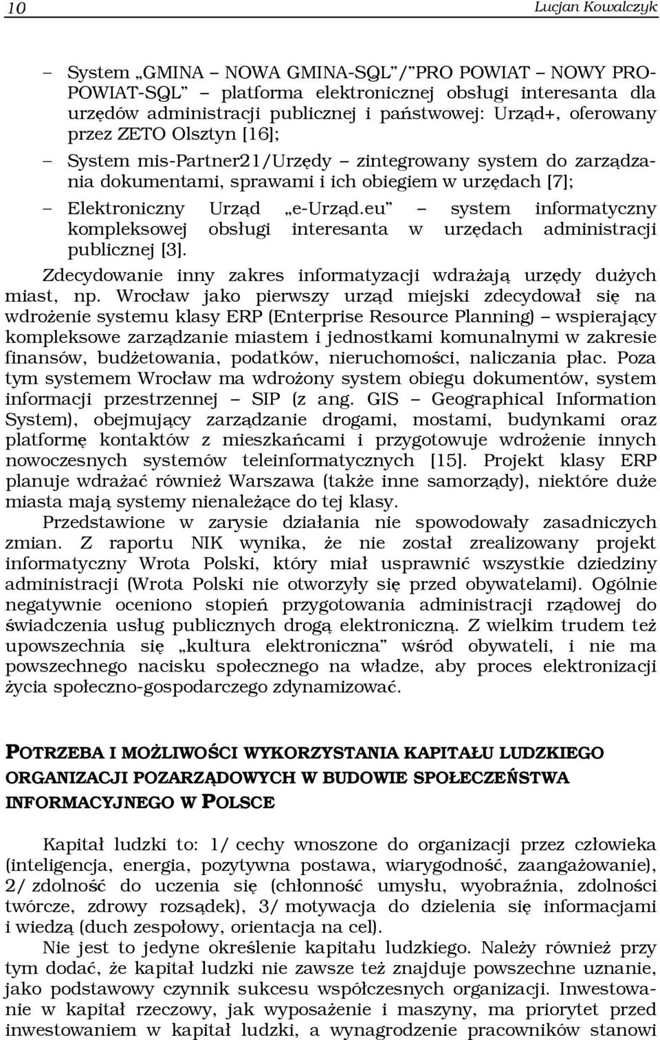 eu system informatyczny kompleksowej obsługi interesanta w urzędach administracji publicznej [3]. Zdecydowanie inny zakres informatyzacji wdrażają urzędy dużych miast, np.