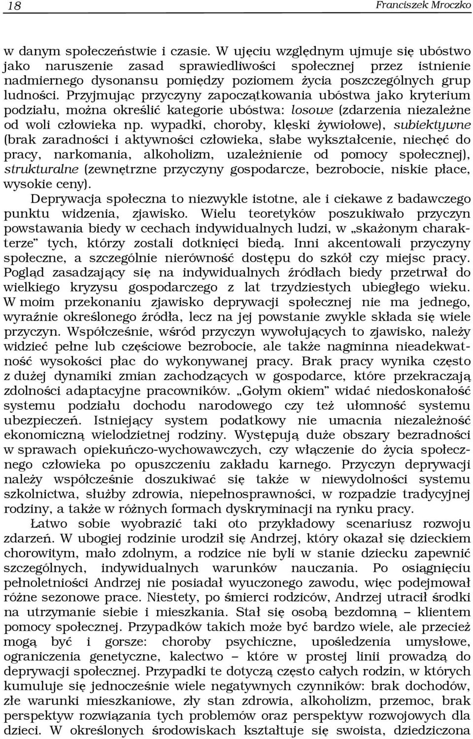 Przyjmując przyczyny zapoczątkowania ubóstwa jako kryterium podziału, można określić kategorie ubóstwa: losowe (zdarzenia niezależne od woli człowieka np.