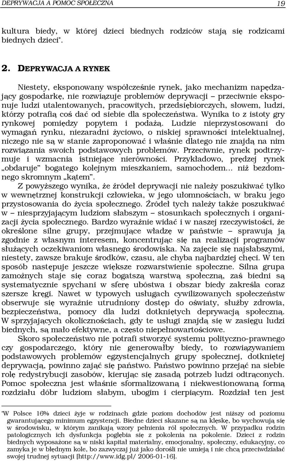 przedsiębiorczych, słowem, ludzi, którzy potrafią coś dać od siebie dla społeczeństwa. Wynika to z istoty gry rynkowej pomiędzy popytem i podażą.