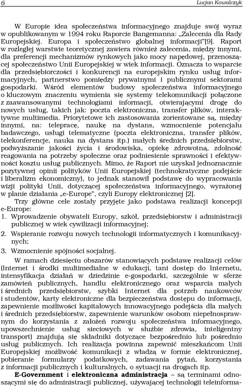 Raport w rozległej warstwie teoretycznej zawiera również zalecenia, między innymi, dla preferencji mechanizmów rynkowych jako mocy napędowej, przenoszącej społeczeństwo Unii Europejskiej w wiek