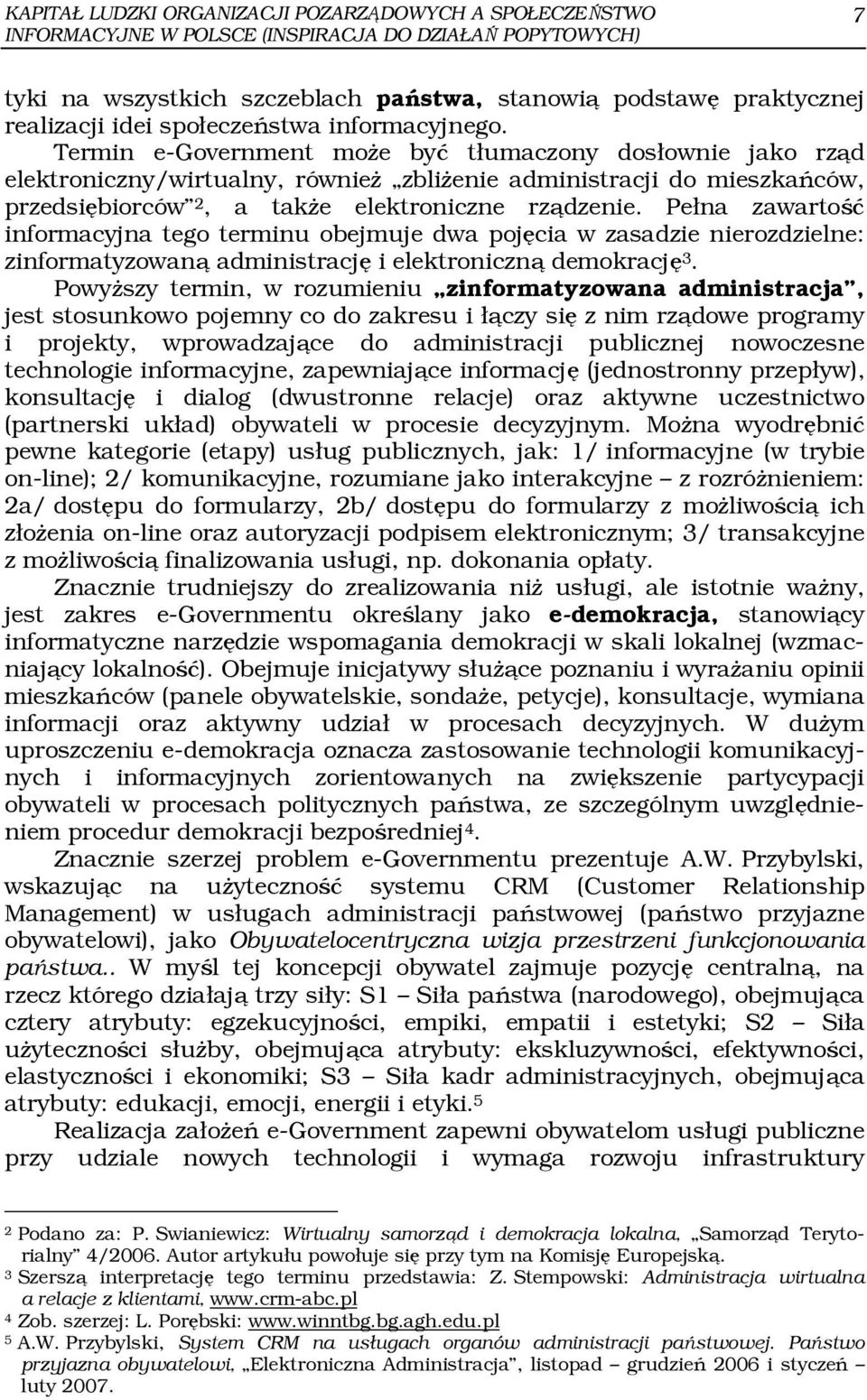 Termin e-government może być tłumaczony dosłownie jako rząd elektroniczny/wirtualny, również zbliżenie administracji do mieszkańców, przedsiębiorców 2, a także elektroniczne rządzenie.