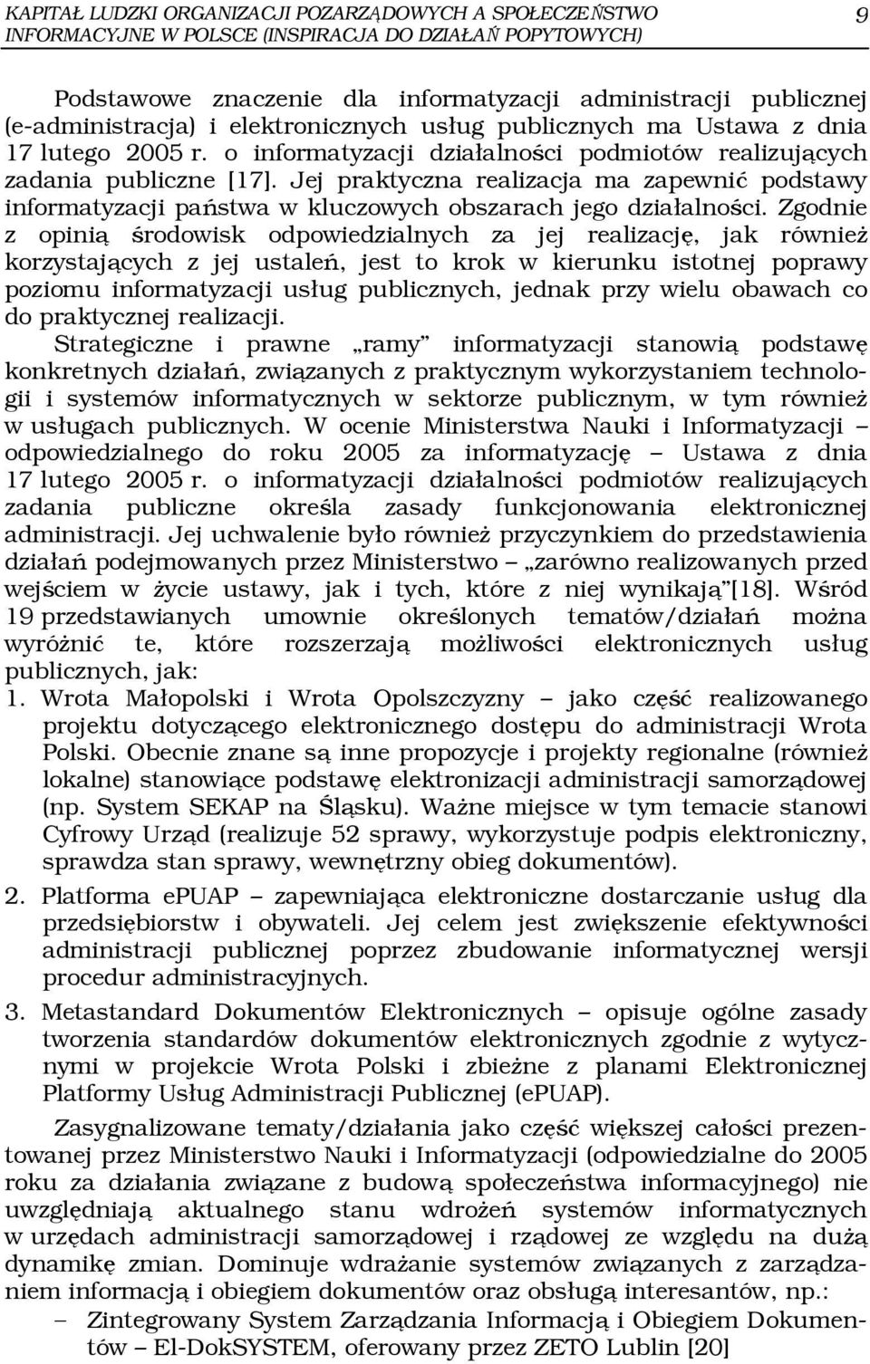 Jej praktyczna realizacja ma zapewnić podstawy informatyzacji państwa w kluczowych obszarach jego działalności.