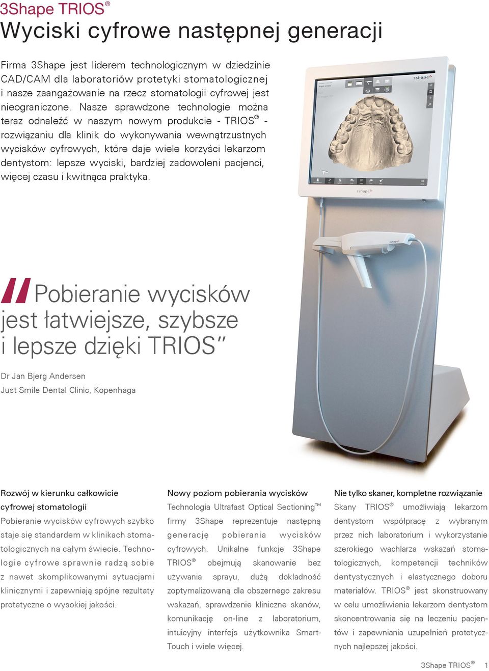 Nasze sprawdzone technologie można teraz odnaleźć w naszym nowym produkcie - TRIOS - rozwiązaniu dla klinik do wykonywania wewnątrzustnych wycisków cyfrowych, które daje wiele korzyści lekarzom