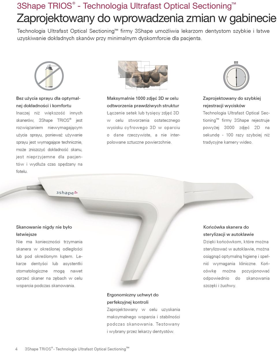 Bez użycia sprayu dla optymalnej dokładności i komfortu Inaczej niż większość innych skanerów, 3Shape TRIOS jest rozwiązaniem niewymagającym uży cia sprayu, ponieważ używanie sprayu jest wymagające
