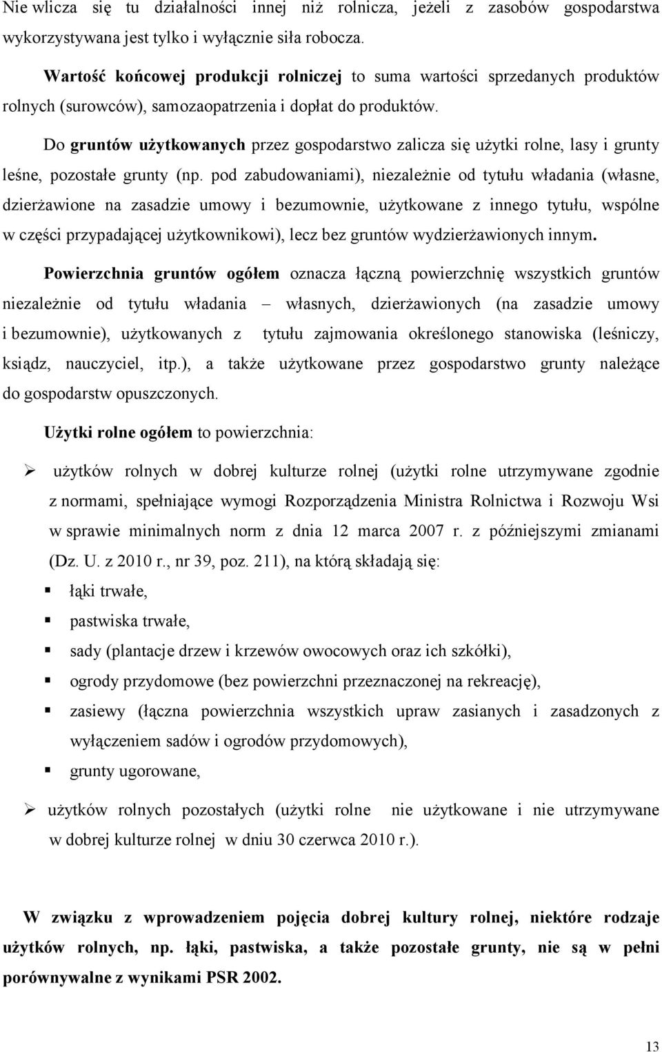 Do gruntów użytkowanych przez gospodarstwo zalicza się użytki rolne, lasy i grunty leśne, pozostałe grunty (np.